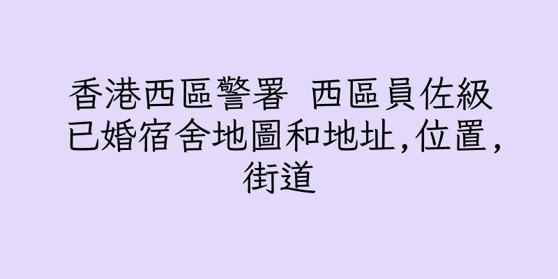 香港西區警署 西區員佐級已婚宿舍地圖和地址,位置,街道