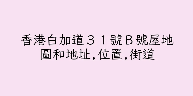香港白加道３１號Ｂ號屋地圖和地址,位置,街道