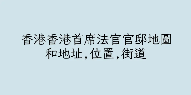 香港香港首席法官官邸地圖和地址,位置,街道