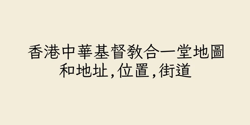 香港中華基督教合一堂地圖和地址,位置,街道