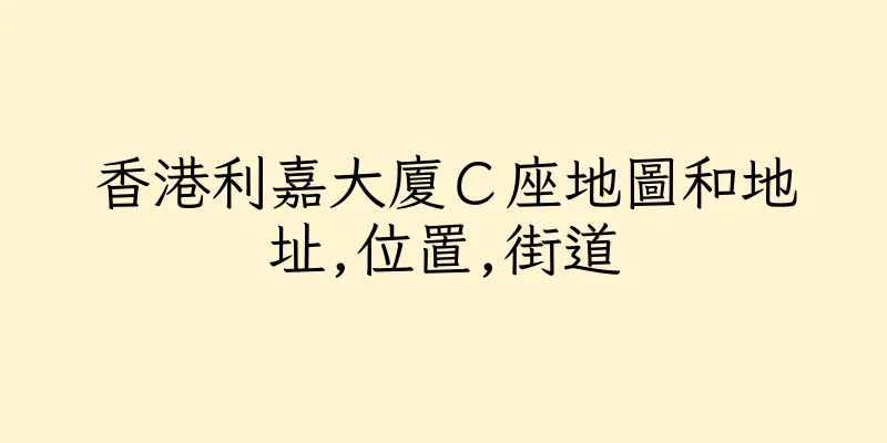 香港利嘉大廈Ｃ座地圖和地址,位置,街道