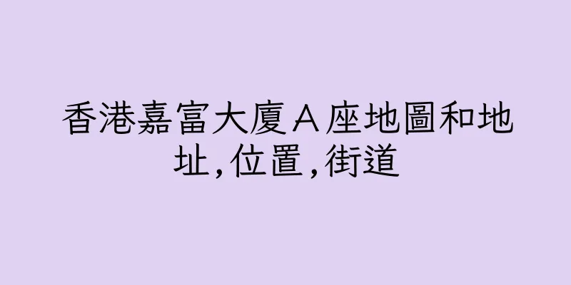 香港嘉富大廈Ａ座地圖和地址,位置,街道