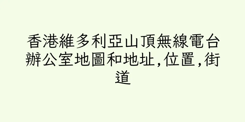 香港維多利亞山頂無線電台辦公室地圖和地址,位置,街道