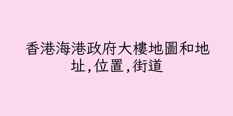 香港海港政府大樓地圖和地址,位置,街道