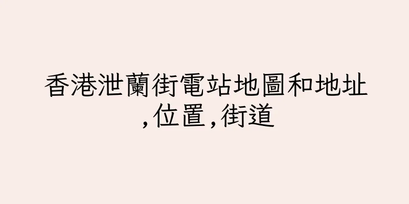 香港泄蘭街電站地圖和地址,位置,街道