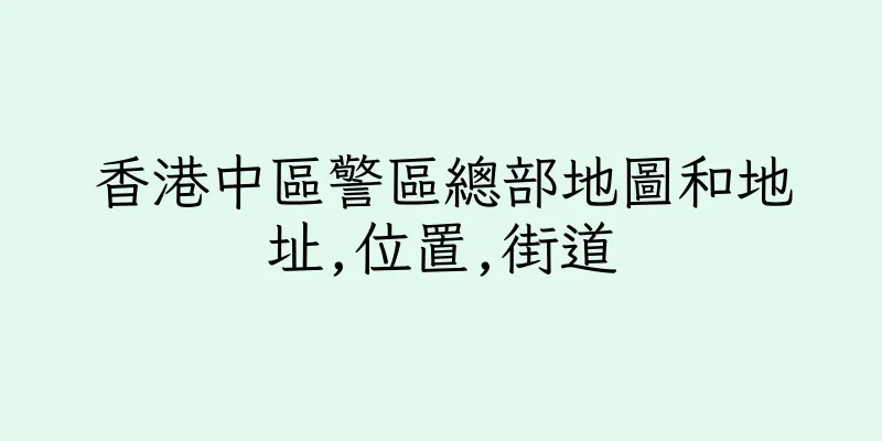 香港中區警區總部地圖和地址,位置,街道