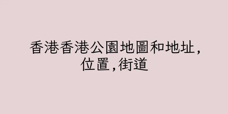 香港香港公園地圖和地址,位置,街道