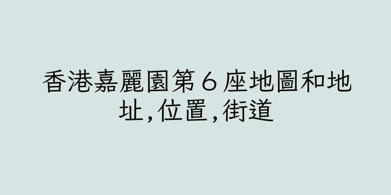 香港嘉麗園第６座地圖和地址,位置,街道