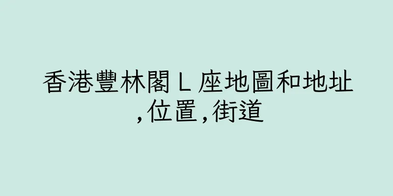香港豐林閣Ｌ座地圖和地址,位置,街道