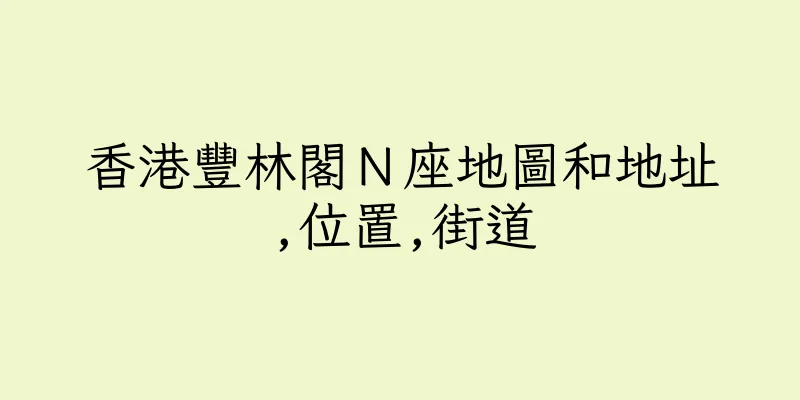 香港豐林閣Ｎ座地圖和地址,位置,街道