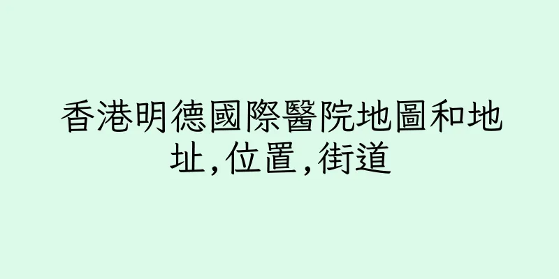 香港明德國際醫院地圖和地址,位置,街道