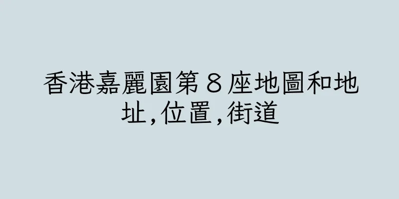 香港嘉麗園第８座地圖和地址,位置,街道