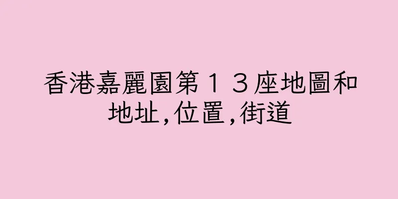 香港嘉麗園第１３座地圖和地址,位置,街道