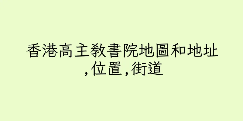 香港高主教書院地圖和地址,位置,街道