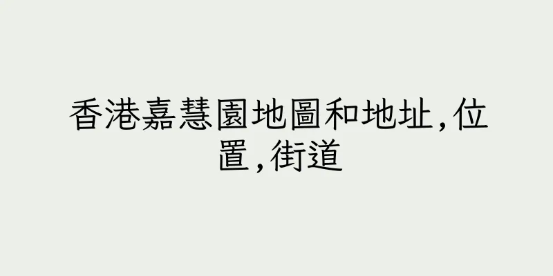 香港嘉慧園地圖和地址,位置,街道