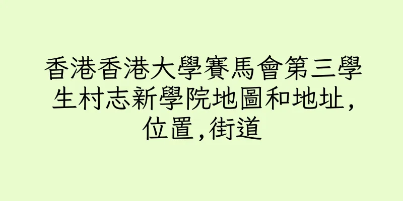 香港香港大學賽馬會第三學生村志新學院地圖和地址,位置,街道