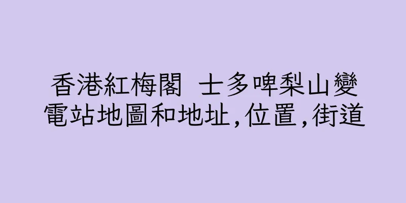 香港紅梅閣 士多啤梨山變電站地圖和地址,位置,街道