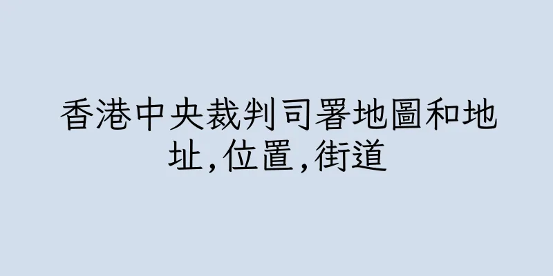 香港中央裁判司署地圖和地址,位置,街道