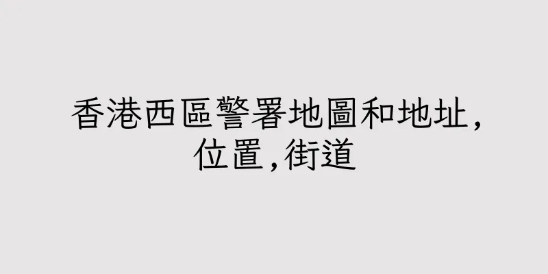 香港西區警署地圖和地址,位置,街道