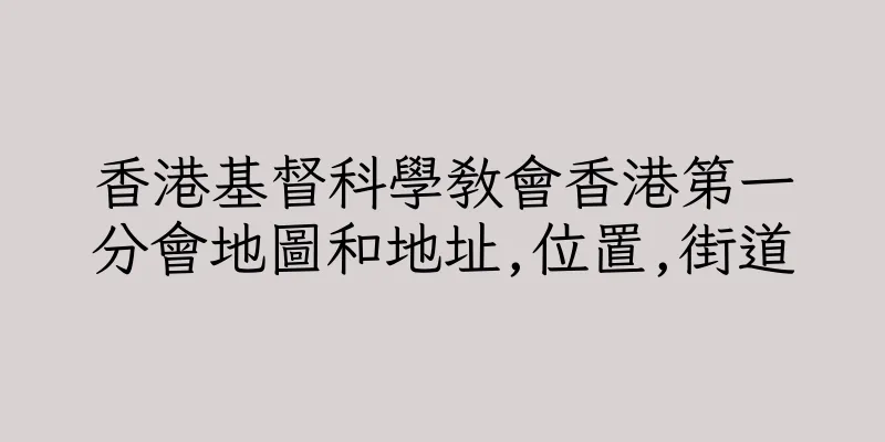 香港基督科學教會香港第一分會地圖和地址,位置,街道