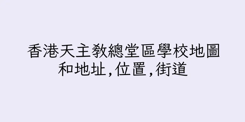 香港天主教總堂區學校地圖和地址,位置,街道