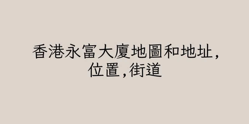 香港永富大廈地圖和地址,位置,街道