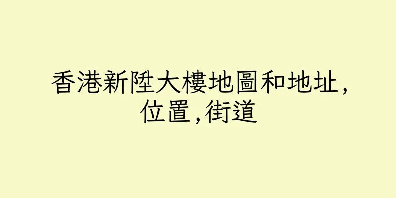 香港新陞大樓地圖和地址,位置,街道