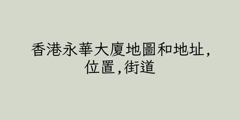 香港永華大廈地圖和地址,位置,街道