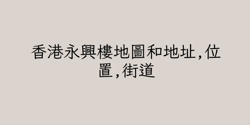 香港永興樓地圖和地址,位置,街道