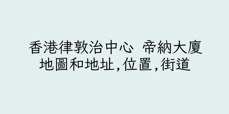 香港律敦治中心 帝納大廈地圖和地址,位置,街道