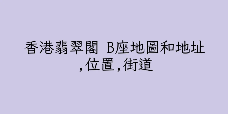 香港翡翠閣 B座地圖和地址,位置,街道