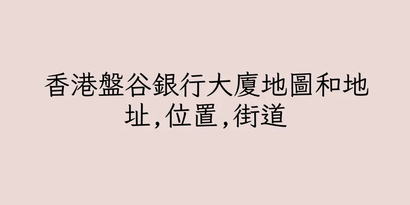 香港盤谷銀行大廈地圖和地址,位置,街道
