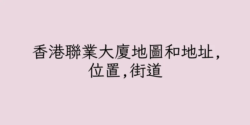 香港聯業大廈地圖和地址,位置,街道
