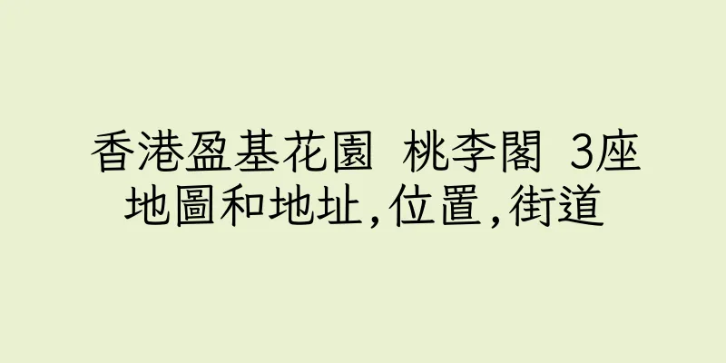香港盈基花園 桃李閣 3座地圖和地址,位置,街道