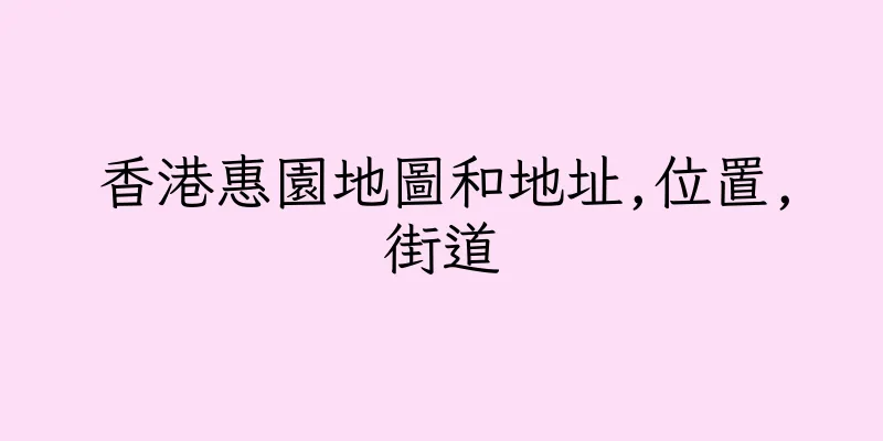香港惠園地圖和地址,位置,街道