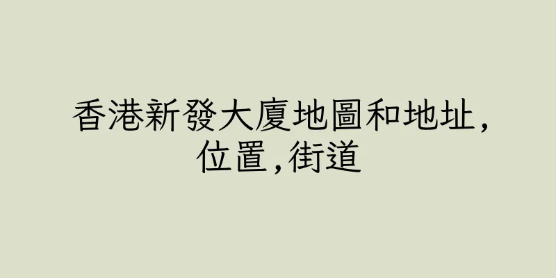 香港新發大廈地圖和地址,位置,街道