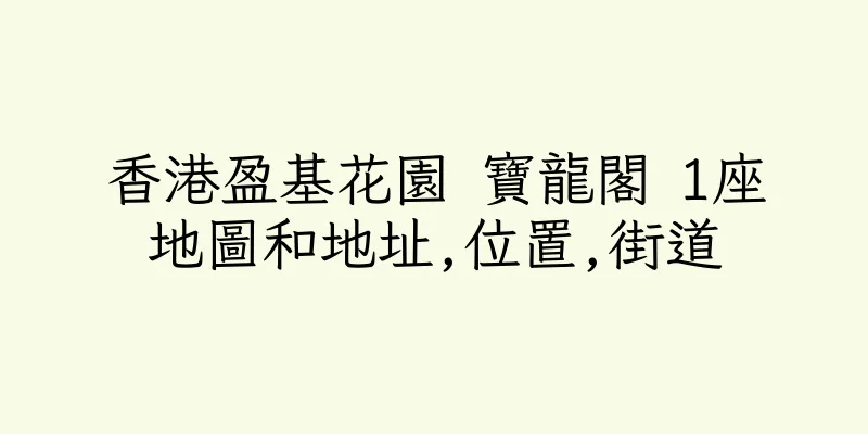 香港盈基花園 寶龍閣 1座地圖和地址,位置,街道