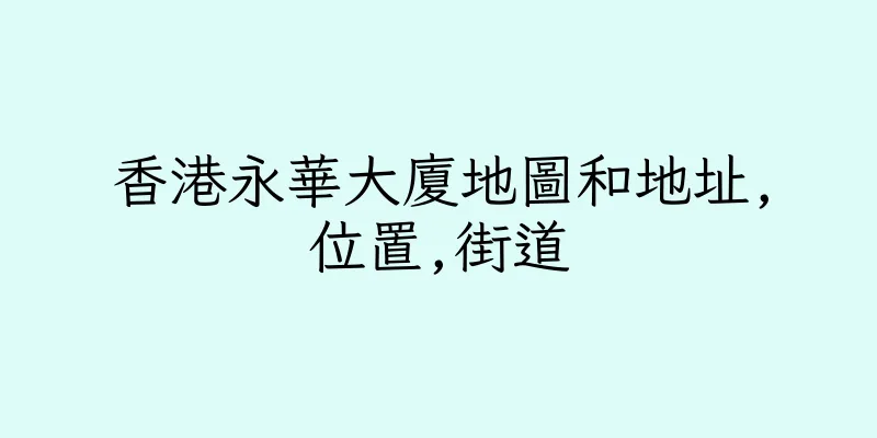 香港永華大廈地圖和地址,位置,街道