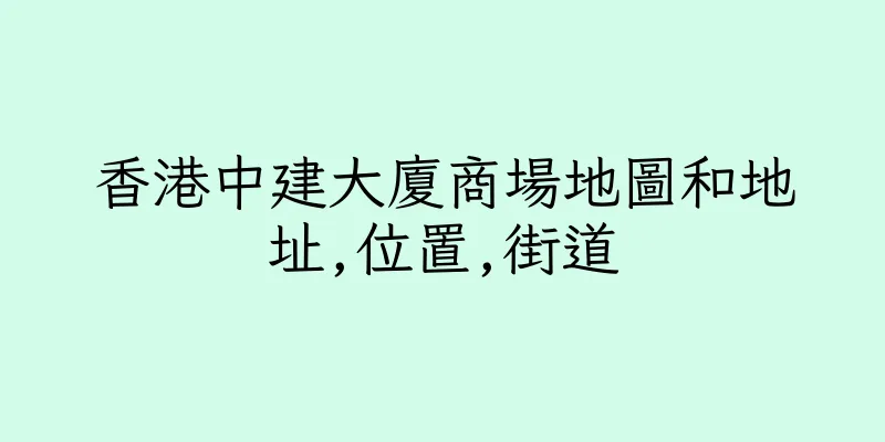香港中建大廈商場地圖和地址,位置,街道