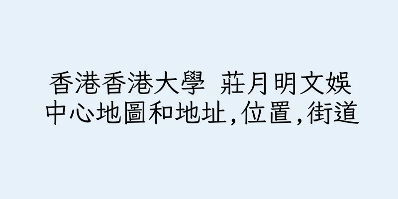 香港香港大學 莊月明文娛中心地圖和地址,位置,街道