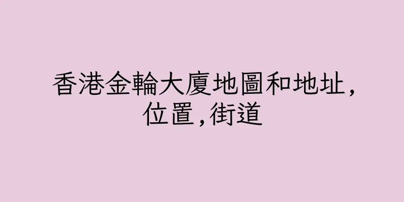 香港金輪大廈地圖和地址,位置,街道
