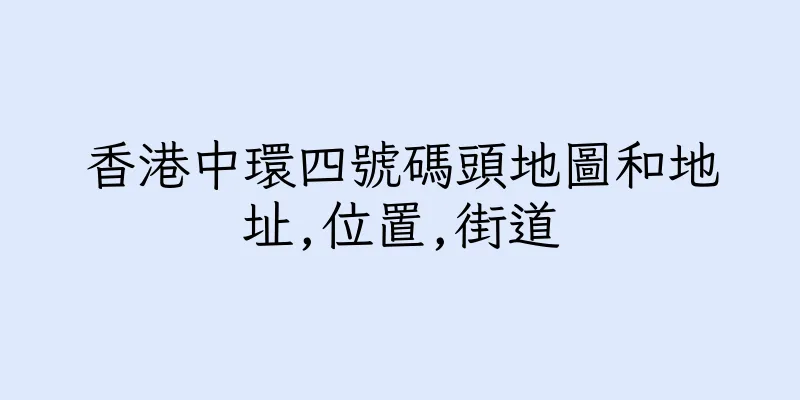 香港中環四號碼頭地圖和地址,位置,街道