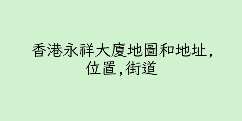 香港永祥大廈地圖和地址,位置,街道
