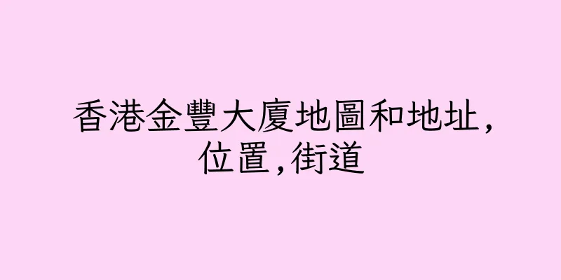 香港金豐大廈地圖和地址,位置,街道