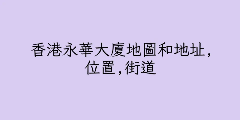 香港永華大廈地圖和地址,位置,街道