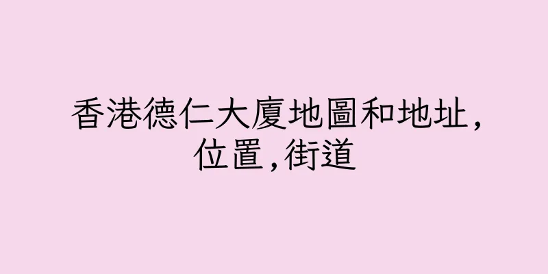 香港德仁大廈地圖和地址,位置,街道