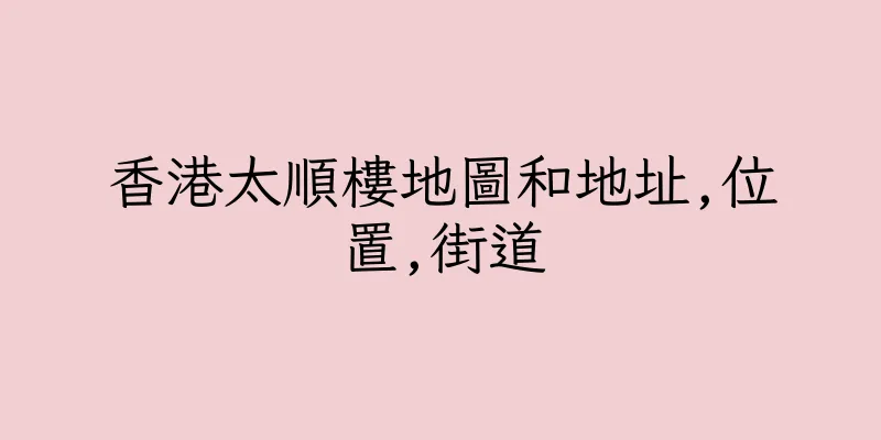 香港太順樓地圖和地址,位置,街道