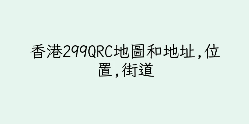 香港299QRC地圖和地址,位置,街道