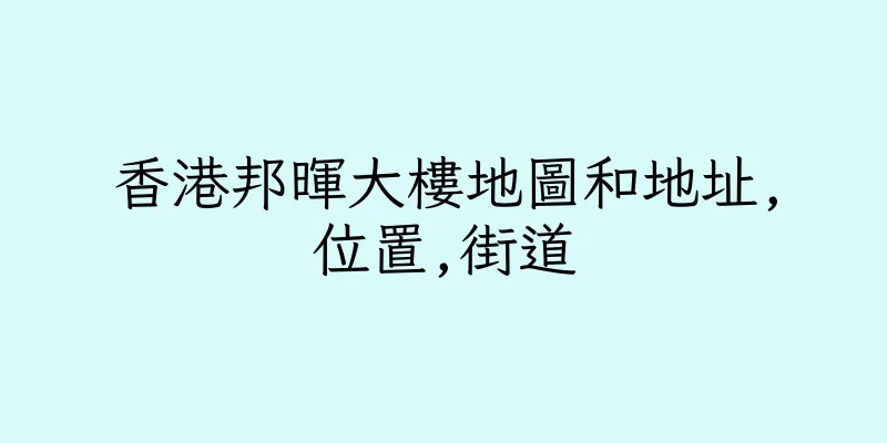 香港邦暉大樓地圖和地址,位置,街道