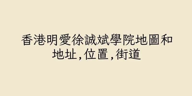 香港明愛徐誠斌學院地圖和地址,位置,街道